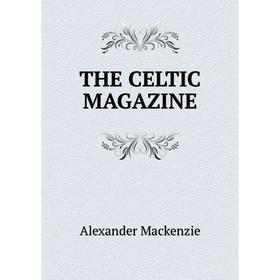 

Книга The celtic magazine. Alexander Mackenzie