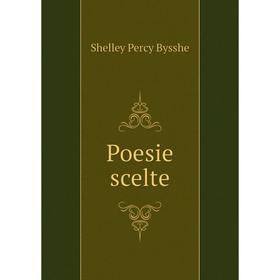 

Книга Poesie scelte. Shelley Percy Bysshe