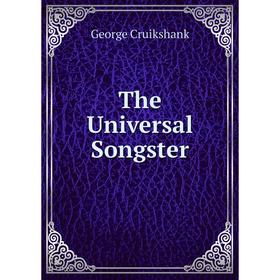 

Книга The Universal Songster. George Cruikshank