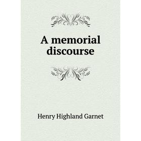 

Книга A memorial discourse. Henry Highland Garnet