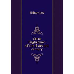 

Книга Great Englishmen of the sixteenth century. Sidney Lee