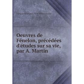 

Книга Oeuvres de Fénelon, précédées d'études sur sa vie, par A Martin