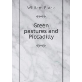 

Книга Green pastures and Piccadilly. William Black