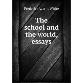 

Книга The school and the world, essays. Frederick Avarne White