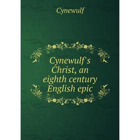 

Книга Cynewulf's Christ, an eighth century English epic. Cynewulf