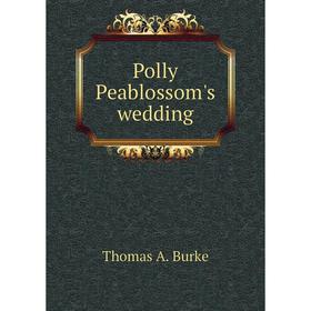 

Книга Polly Peablossom's wedding. Thomas A. Burke