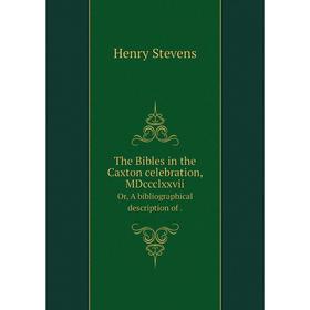 

Книга The Bibles in the Caxton celebration, MDccclxxviiOr, A bibliographical description of. Henry Stevens