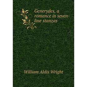 

Книга Generydes, a romance in seven-line stanzas. Wright William Aldis