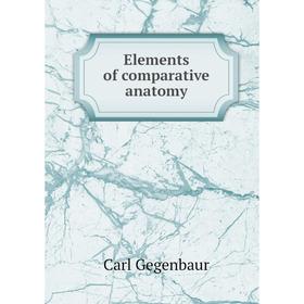 

Книга Elements of comparative anatomy. Carl Gegenbaur
