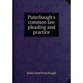 

Книга Puterbaugh's common law pleading and practice. Sabin Don Puterbaugh