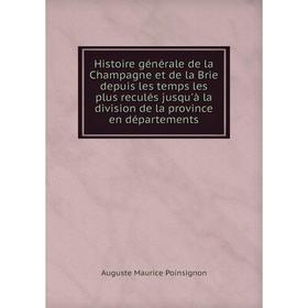 

Книга Histoire générale de la Champagne et de la Brie depuis les temps les plus reculés jusqu'à la division de la province en départements