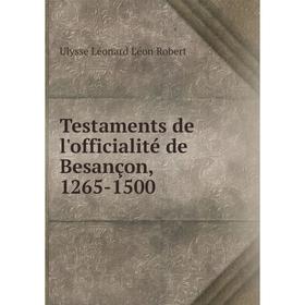 

Книга Testaments de l'officialité de Besançon, 1265-1500. Ulysse Léonard Léon Robert