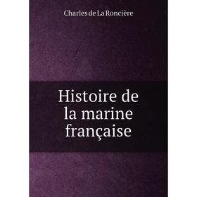 

Книга Histoire de la marine française. Charles de La Roncière