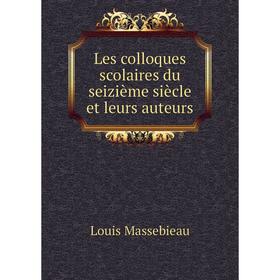 

Книга Les colloques scolaires du seizième siècle et leurs auteurs