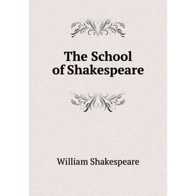 

Книга The School of Shakespeare. Уильям Шекспир
