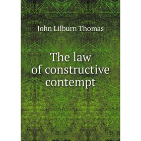 

Книга The law of constructive contempt. John Lilburn Thomas