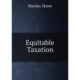 

Книга Equitable Taxation. Manley Howe