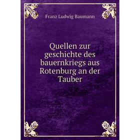 

Книга Quellen zur geschichte des bauernkriegs aus Rotenburg an der Tauber. Franz Ludwig Baumann