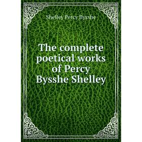 

Книга The complete poetical works of Percy Bysshe Shelley. Shelley Percy Bysshe