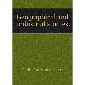 

Книга Geographical and industrial studies. Nellie Burnham Allen