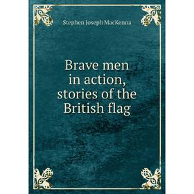 

Книга Brave men in action, stories of the British flag. Stephen Joseph MacKenna