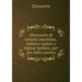 

Книга Dizionario di termini marittimi, italiano inglese e inglese italiano, per uso della marina. Dizionario