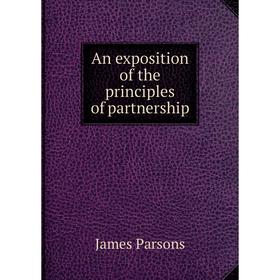 

Книга An exposition of the principles of partnership. James Parsons