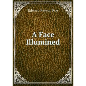 

Книга A Face Illumined. Roe Edward Payson