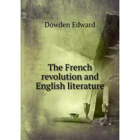 

Книга The French revolution and English literature. Dowden Edward