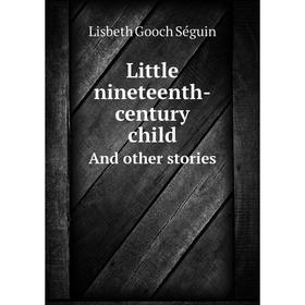 

Книга Little nineteenth-century childAnd other stories