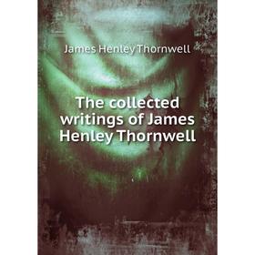 

Книга The collected writings of James Henley Thornwell. James Henley Thornwell
