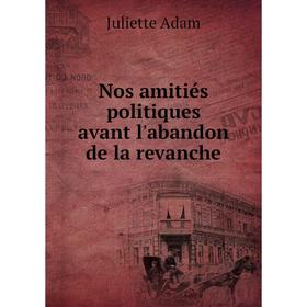 

Книга Nos amitiés politiques avant l'abandon de la revanche