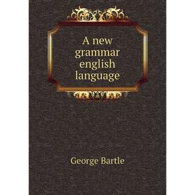 

Книга A new grammar english language. George Bartle