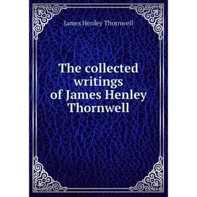 

Книга The collected writings of James Henley Thornwell. James Henley Thornwell