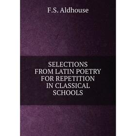 

Книга Selections from latin poetry for repetition in classical schools. F. S. Aldhouse