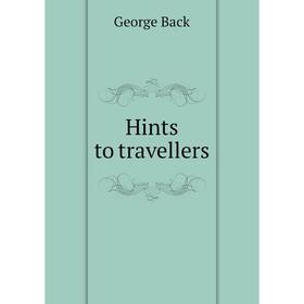 

Книга Hints to travellers. George Back