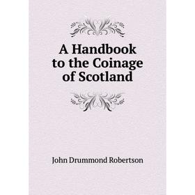 

Книга A Handbook to the Coinage of Scotland. John Drummond Robertson