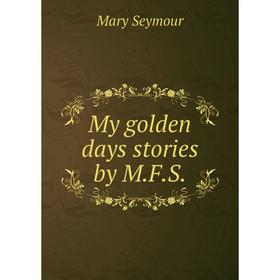 

Книга My golden days stories by MFS