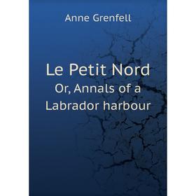 

Книга Le Petit NordOr, Annals of a Labrador harbour