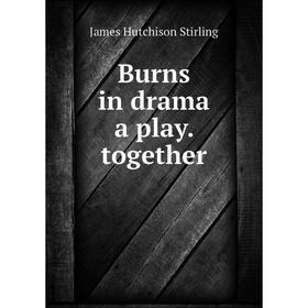 

Книга Burns in drama a play. together. James Hutchison Stirling