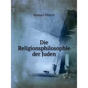 

Книга Die Religionsphilosophie der Juden. Samuel Hirsch