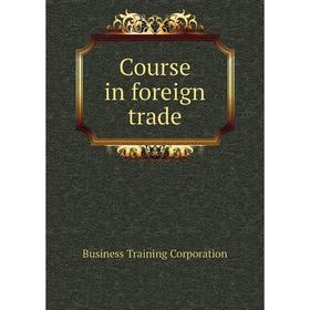 

Книга Course in foreign trade. Business Training Corporation