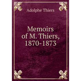 

Книга Memoirs of M Thiers, 1870-1873