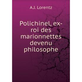 

Книга Polichinel, ex-roi des marionnettes devenu philosophe. A. J. Lorentz