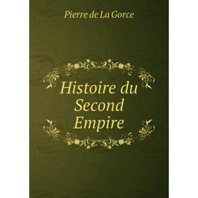 

Книга Histoire du Second Empire. Pierre de La Gorce