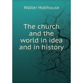 

Книга The church and the world in idea and in history. Walter Hobhouse