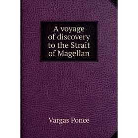 

Книга A voyage of discovery to the Strait of Magellan. Vargas Ponce