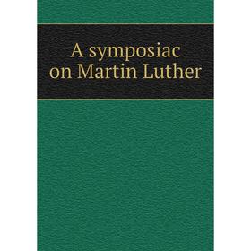 

Книга A symposiac on Martin Luther
