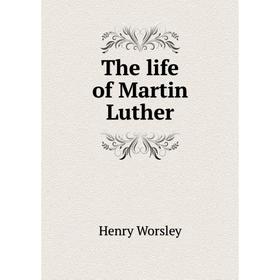 

Книга The life of Martin Luther. Henry Worsley