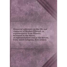 

Книга Memoria l addresses on the life and character of Reuben Ellwood, (a representative from Illinois), delivered in the House of representatives